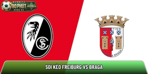 Soi kèo Freiburg vs Braga, 02h00 ngày 08/05 – Europa League